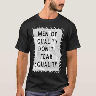 Qualitätsmänner fürchten sich nicht vor Gleichheit T-Shirt
