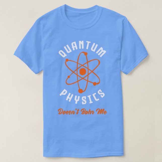 Quantenphysik Doesnt Bohr Me Quantenmechanik F T-Shirt (Design vorne)