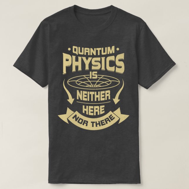 Quantenphysik ist weder hier noch dort T-Shirt (Design vorne)