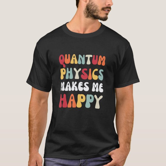Quantenphysik macht mich glücklich in der Physik T-Shirt (Vorderseite)
