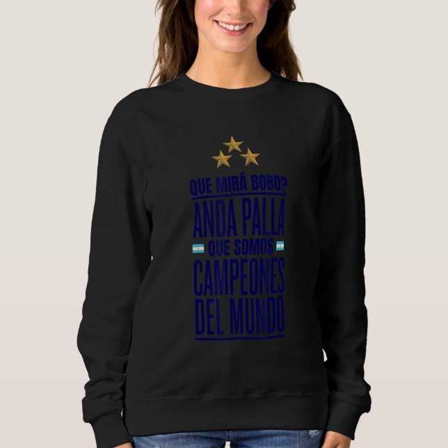 Que Miras Bobo Argentina Campeones del Mundo_1 Sweatshirt (Vorderseite)