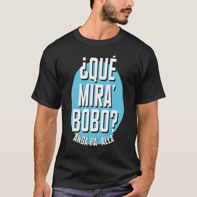 Qué Miras Bobo Qué Mirás Bobo Andá Pa' Allá T-Shirt (Vorderseite)
