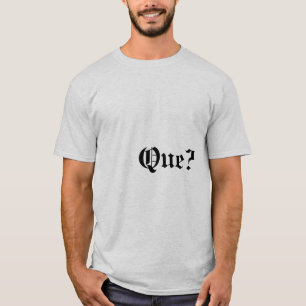 Que? T - Shirt