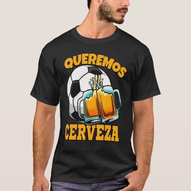 Queremos Cerveza Camiseta Wir Wollte Bierfußballfa T-Shirt (Vorderseite)