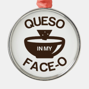 Queso in meinem Gesicht-O Ornament Aus Metall