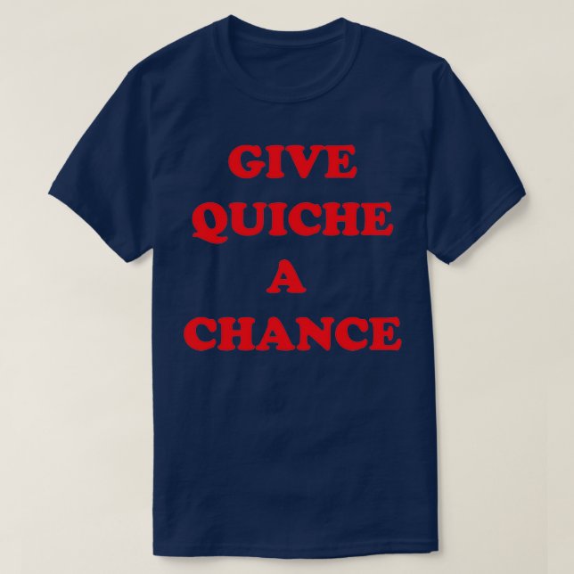Quiche a Chance geben T-Shirt (Design vorne)