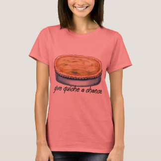 Quiche a Chance geben T-Shirt