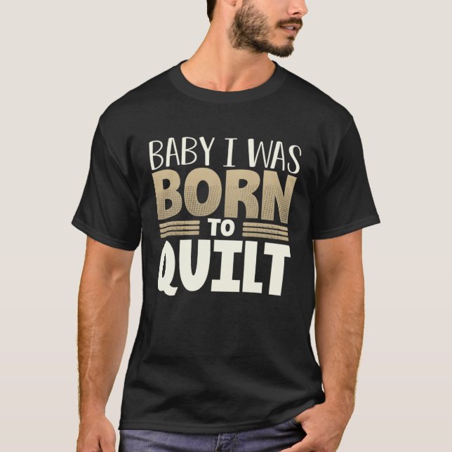 Quilter Humor Baby I Was Born to Quilt T-Shirt (Vorderseite)