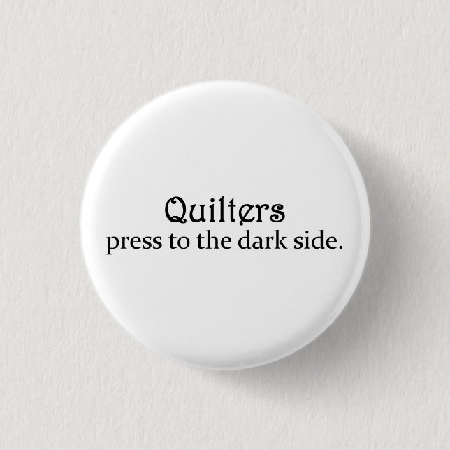 Quilters Presse zur dunklen Seite Button (Vorderseite)