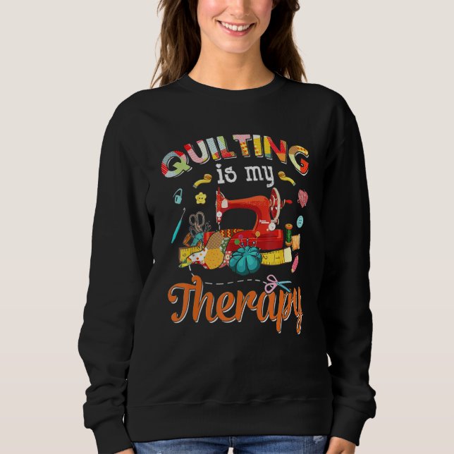 Quilting Is My Therapy Quilting   For Women Sewing Sweatshirt (Vorderseite)
