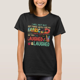 Quilting Sewing Sayings Fabric Stash Home Laughed T-Shirt