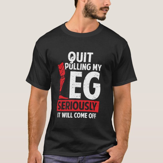 Quit Pulling My Leg Funny Leg Arm Amputee Handicap T-Shirt (Vorderseite)