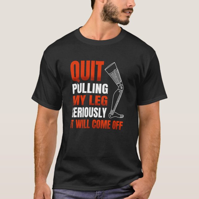 Quit Pulling My Leg Seriously It Will Come Off for T-Shirt (Vorderseite)