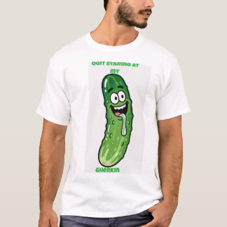 Quit Staring at my Gherkin  T-Shirt