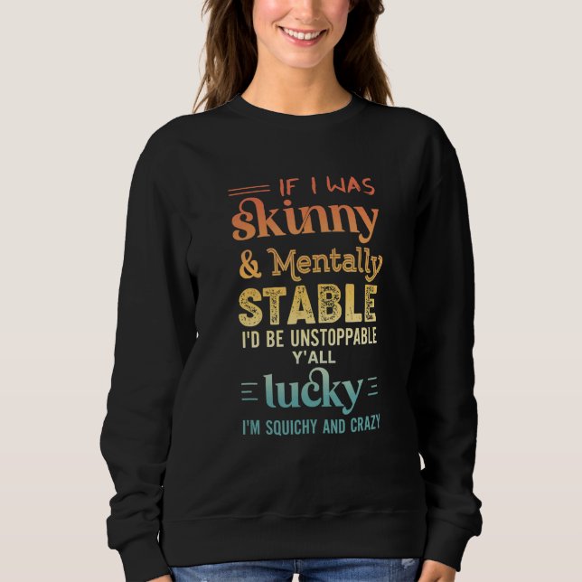 Quote Retro If I Was Skinny And Mentally Stable Sweatshirt (Vorderseite)