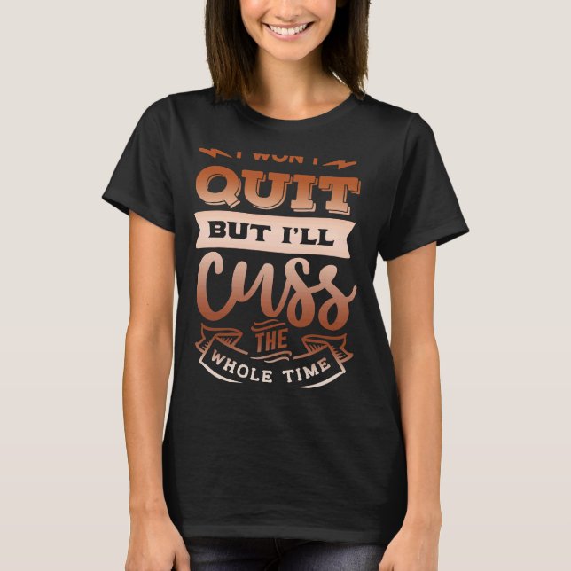 Quote Sassy I won't quit but I'll cuss the whole t T-Shirt (Vorderseite)