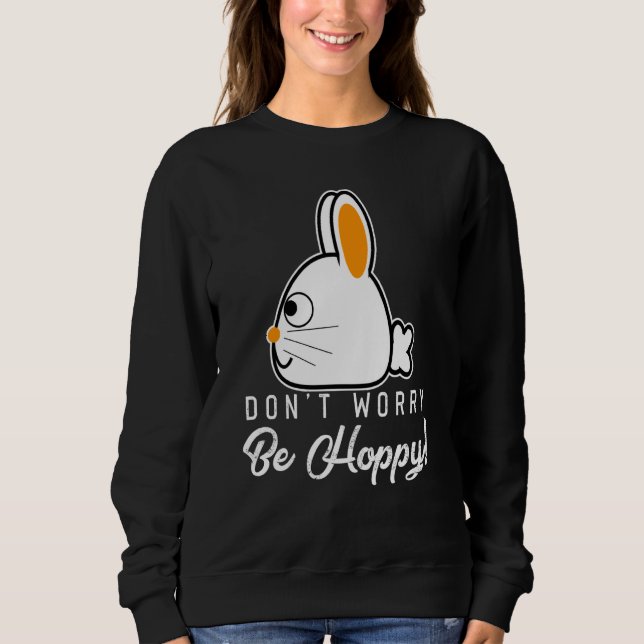 Rabbits Don't Worry Be Hoppy Happy Bunnies and Bun Sweatshirt (Vorderseite)