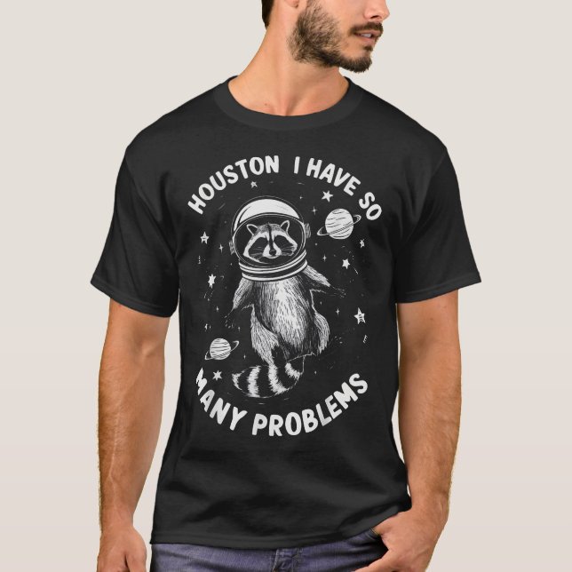 Raccoon Houston Ich habe so viele Probleme Sarcasm T-Shirt (Vorderseite)