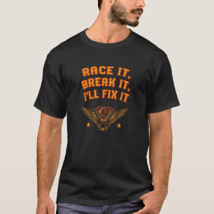 Race it Break I'll Fix It Car Mechanic Auto Ser T-Shirt