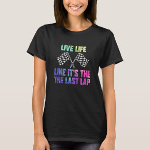 Racer Live Life like it's the last Lap T-Shirt