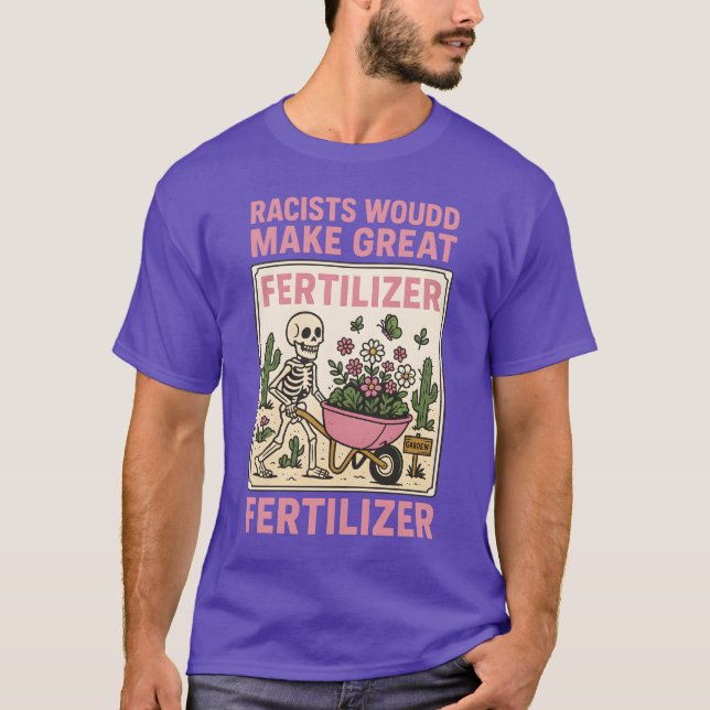 RACISTS WOULD MAKE GREAT FERTILIZER T-Shirt (Vorderseite)