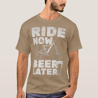 Radfahren und Bierreiten jetzt Bier Später Mountai T-Shirt