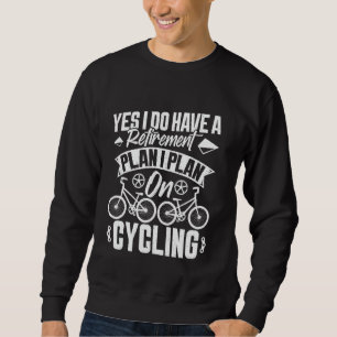 Radfahrer JA, ICH HABE EINEN RETIREMENT PLAN Funny Sweatshirt