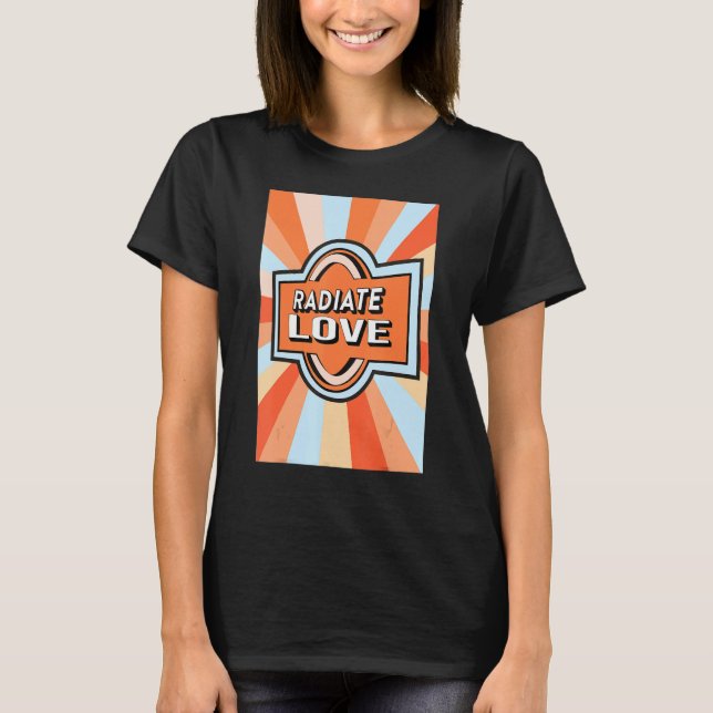 Radiate Love rainbow happiness hippies quote 1 T-Shirt (Vorderseite)