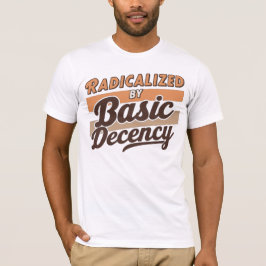 Radicalized By Basic Decency Quote design T-Shirt
