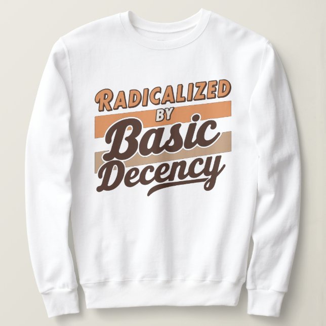 Radicalized By Basic Decency Quote Sweatshirt (Design vorne)