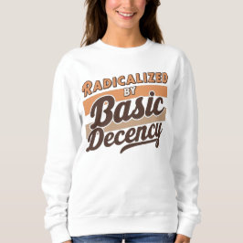 Radicalized By Basic Decency Quote Sweatshirt