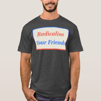 Radikalisieren Sie Ihre Freunde2 T-Shirt