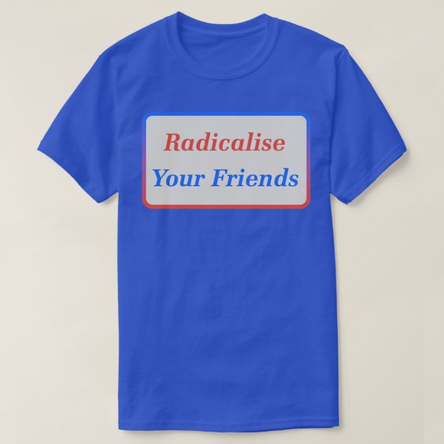 Radikalisierung für Ihre Freunde2 T-Shirt (Design vorne)