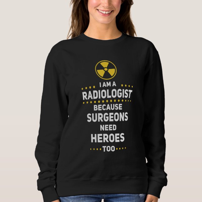 Radiologist Surgeons Need Heroes Too Radiology Tec Sweatshirt (Vorderseite)