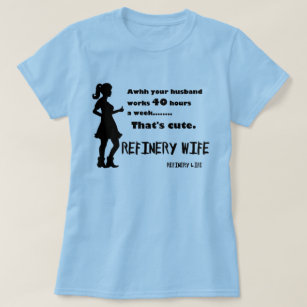Raffinerie-Ehefrau - 40 Stunden ist niedlich - T-Shirt