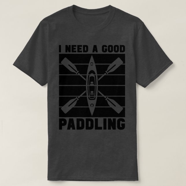 Rafting Ich brauche ein gutes Paddeln Kayak River  T-Shirt (Design vorne)