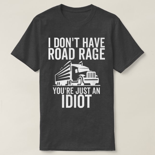 Rage Sie sind nur ein Idiot Funny Trucker Truck T-Shirt (Design vorne)