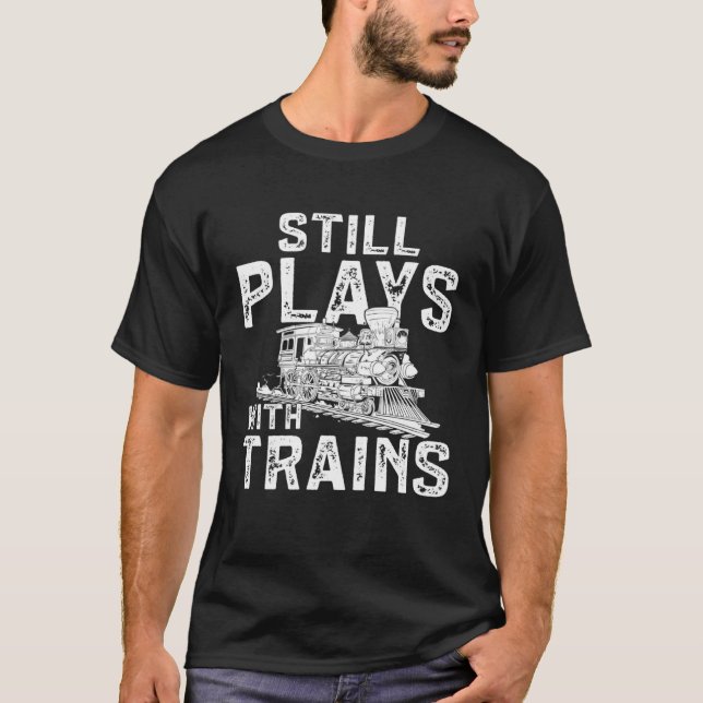 Railroad Train Still Plays With Trains Locomotive T-Shirt (Vorderseite)