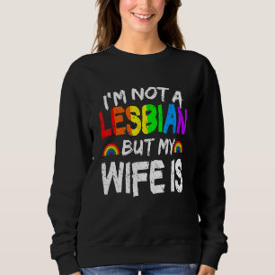 Rainbow LGBT bin ich kein Lesbe, aber meine Ehefra Sweatshirt