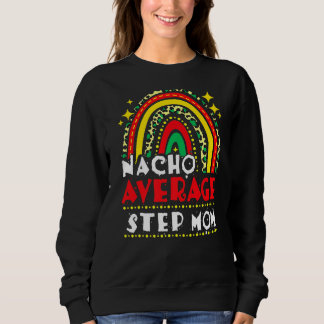 Rainbow Nacho Average Step Mama Cinco De Mayo Mexi Sweatshirt