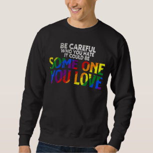 Rainbow Sei vorsichtig, wer du hasst Stolz Ally Ga Sweatshirt