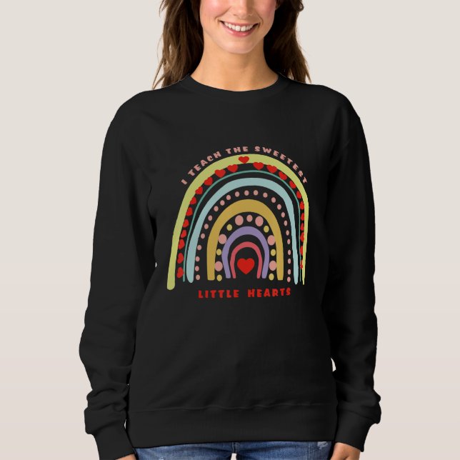 Rainbow Teacher I Teach Sweetest Hearts Day Happy  Sweatshirt (Vorderseite)