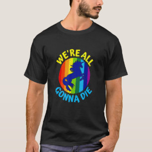 Rainbow Unicorn Wir sind All Gonna Die T-Shirt