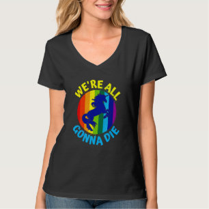 Rainbow Unicorn Wir sind All Gonna Die T-Shirt