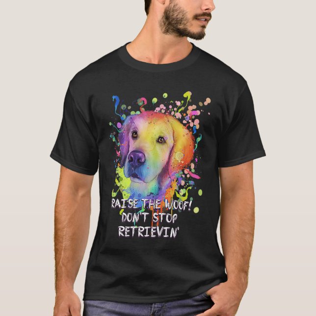 Raise the Woof Dont Stop Retrievin Golden Retrieve T-Shirt (Vorderseite)