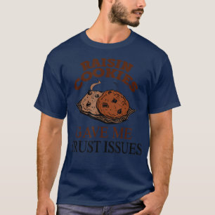 Raisin Cookies Gave Me Trust Issues Baker Baking T-Shirt