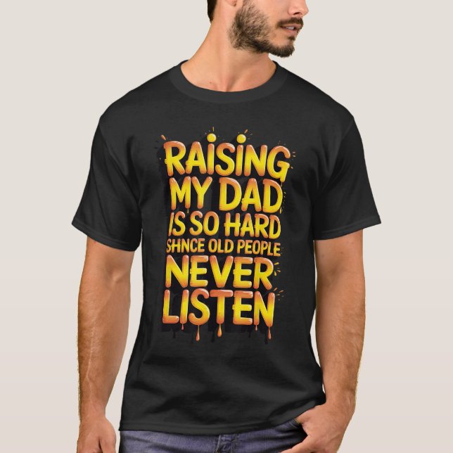 Raising My Dad is So Hard Since Old People Never L T-Shirt (Vorderseite)