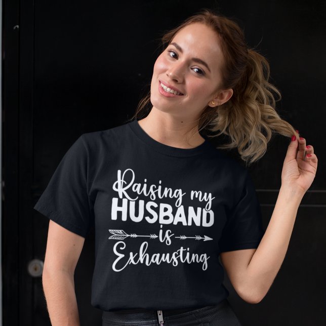 Raising my Husband is Exhausting Funny Wife T-Shirt (Von Creator hochgeladen)