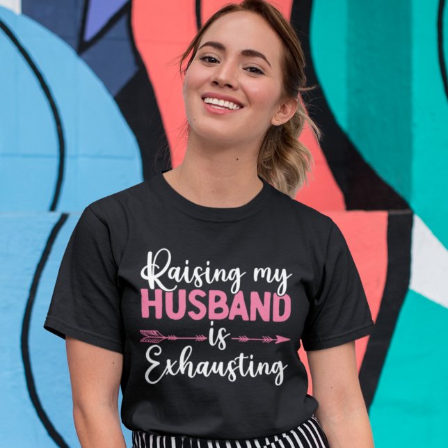 Raising my Husband is Exhausting Funny Wife T-Shirt (Von Creator hochgeladen)
