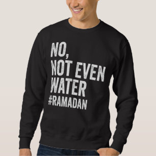 Ramadan Kareem nicht einmal Wasser Ramadan Fasting Sweatshirt